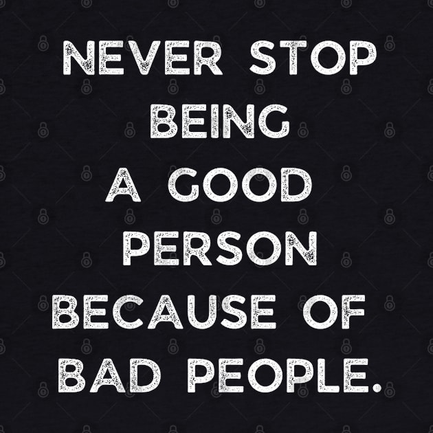 Never Stop Being A Good Person Because Of Bad People by busines_night